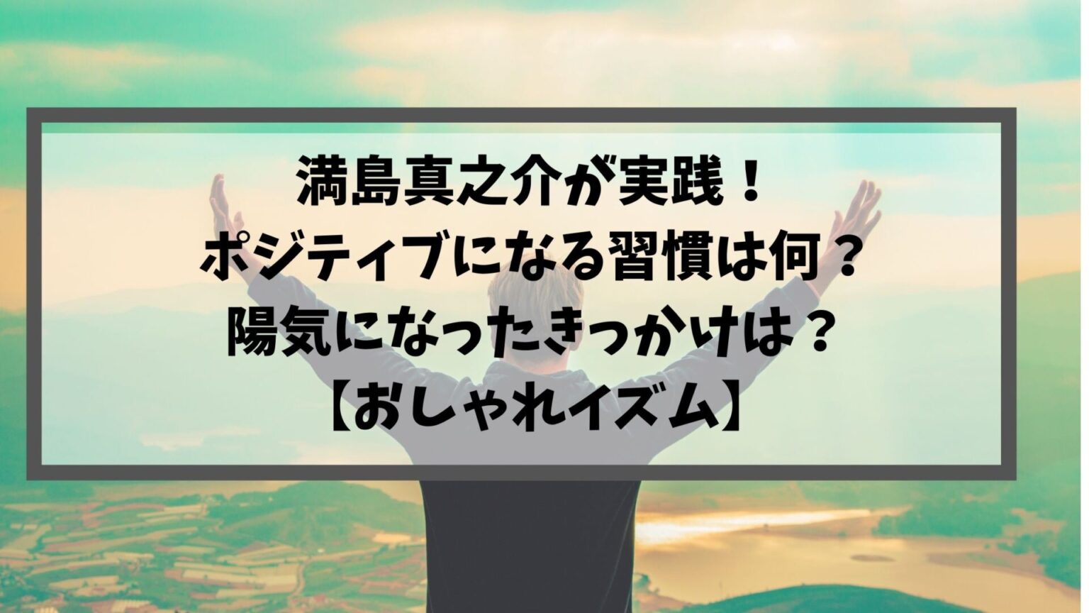 満島真之介が実践 ポジティブになる習慣は何 陽気になったきっかけは おしゃれイズム ちび助のトレンド情報ブログ